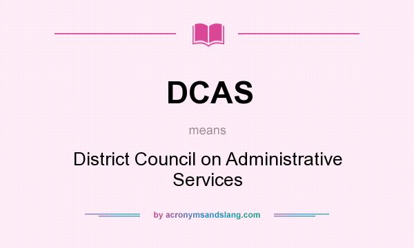 What does DCAS mean? It stands for District Council on Administrative Services