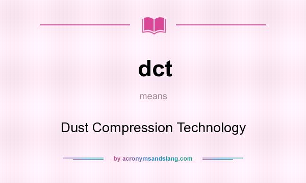 What does dct mean? It stands for Dust Compression Technology