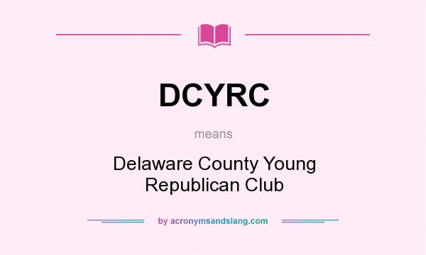 What does DCYRC mean? It stands for Delaware County Young Republican Club