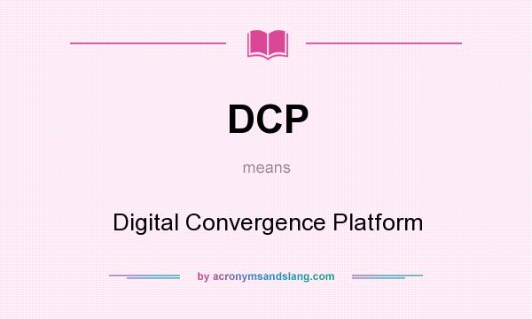 What does DCP mean? It stands for Digital Convergence Platform
