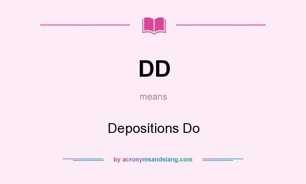 What does DD mean? It stands for Depositions Do