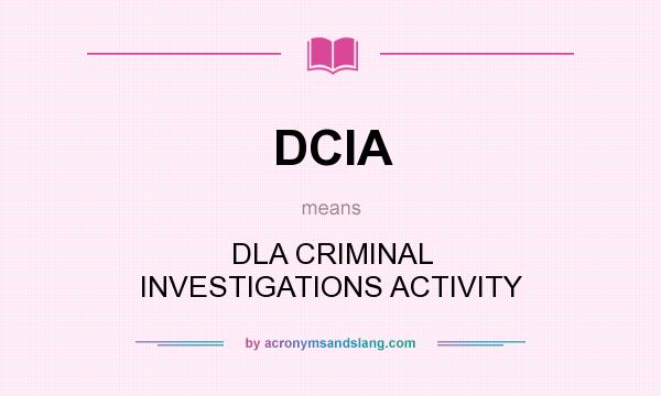 What does DCIA mean? It stands for DLA CRIMINAL INVESTIGATIONS ACTIVITY