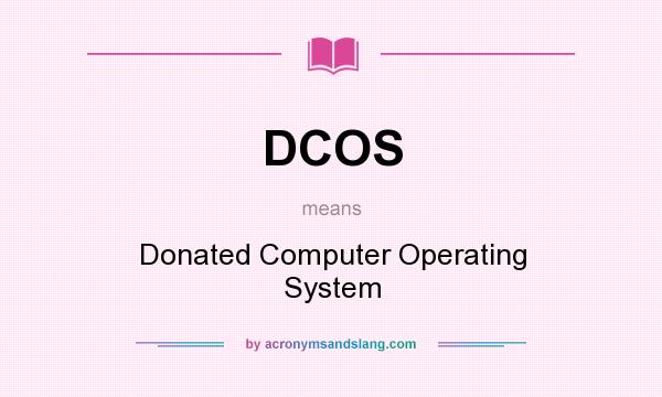 What does DCOS mean? It stands for Donated Computer Operating System