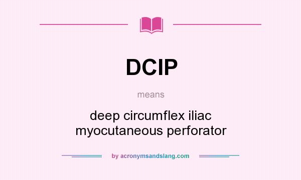 What does DCIP mean? It stands for deep circumflex iliac myocutaneous perforator
