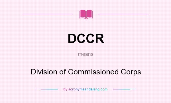 What does DCCR mean? It stands for Division of Commissioned Corps