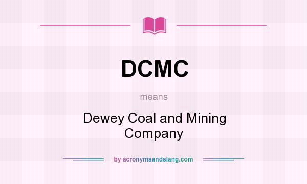 What does DCMC mean? It stands for Dewey Coal and Mining Company