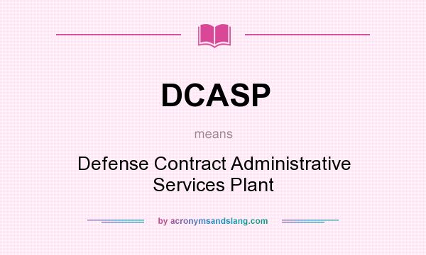 What does DCASP mean? It stands for Defense Contract Administrative Services Plant