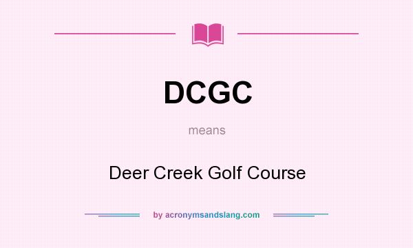 What does DCGC mean? It stands for Deer Creek Golf Course