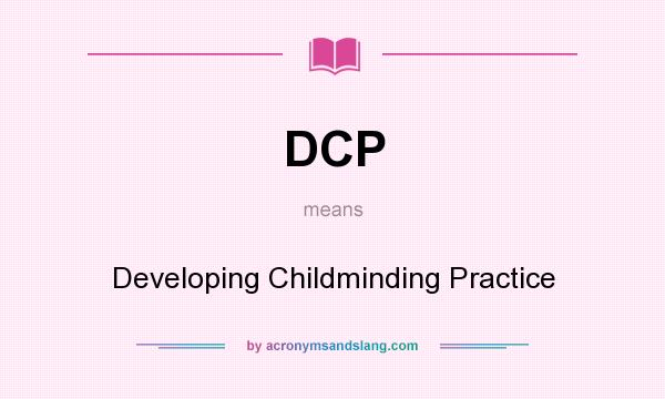 What does DCP mean? It stands for Developing Childminding Practice