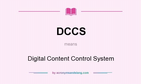 What does DCCS mean? It stands for Digital Content Control System