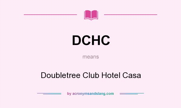 What does DCHC mean? It stands for Doubletree Club Hotel Casa