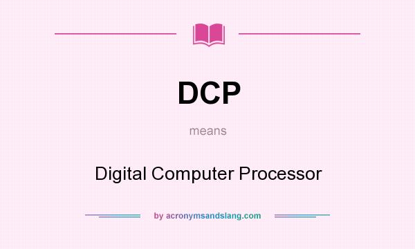 What does DCP mean? It stands for Digital Computer Processor