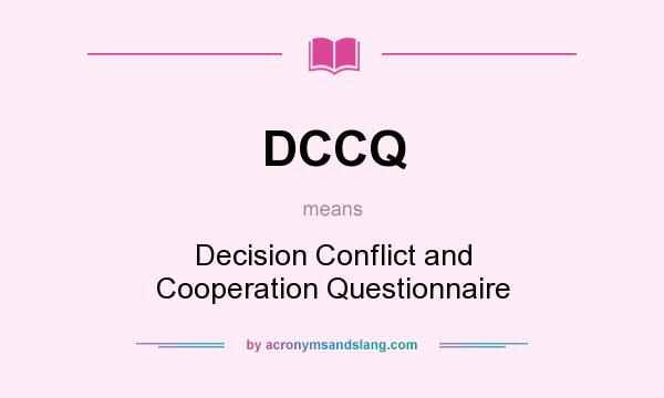 What does DCCQ mean? It stands for Decision Conflict and Cooperation Questionnaire