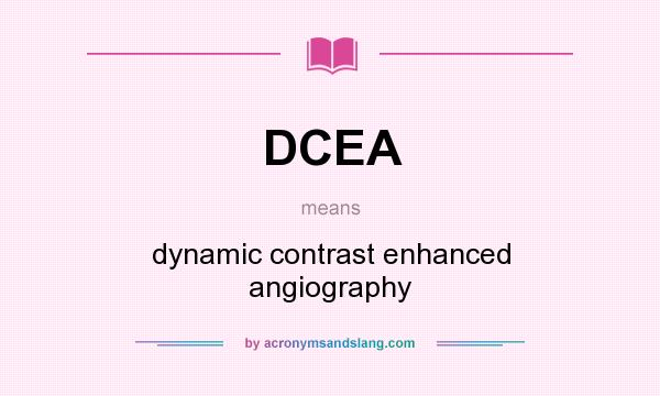 What does DCEA mean? It stands for dynamic contrast enhanced angiography