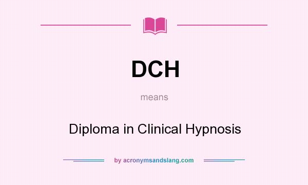 What does DCH mean? It stands for Diploma in Clinical Hypnosis