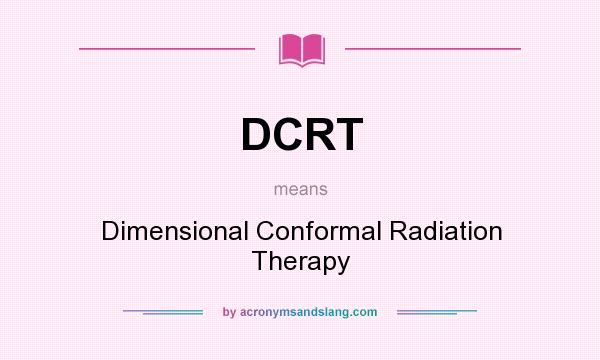 What does DCRT mean? It stands for Dimensional Conformal Radiation Therapy