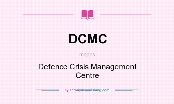 What does DCMC mean? It stands for Defence Crisis Management Centre