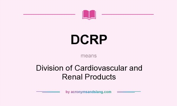 What does DCRP mean? It stands for Division of Cardiovascular and Renal Products