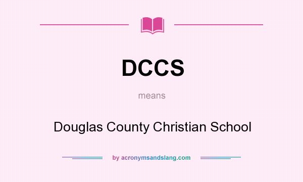 What does DCCS mean? It stands for Douglas County Christian School