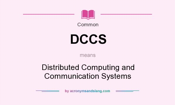 What does DCCS mean? It stands for Distributed Computing and Communication Systems