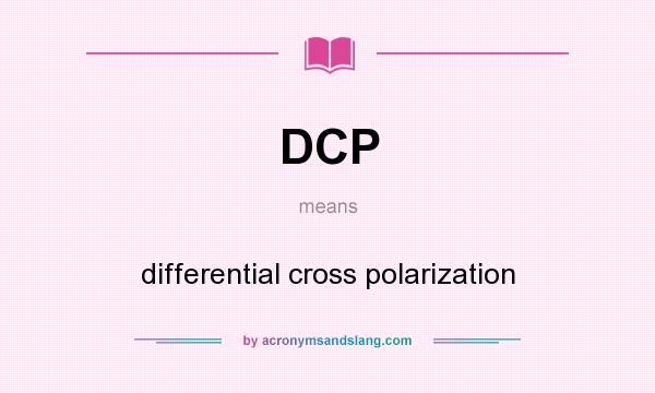 What does DCP mean? It stands for differential cross polarization