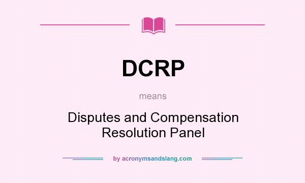 What does DCRP mean? It stands for Disputes and Compensation Resolution Panel