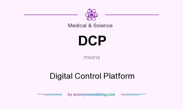 What does DCP mean? It stands for Digital Control Platform