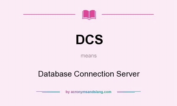 What does DCS mean? It stands for Database Connection Server