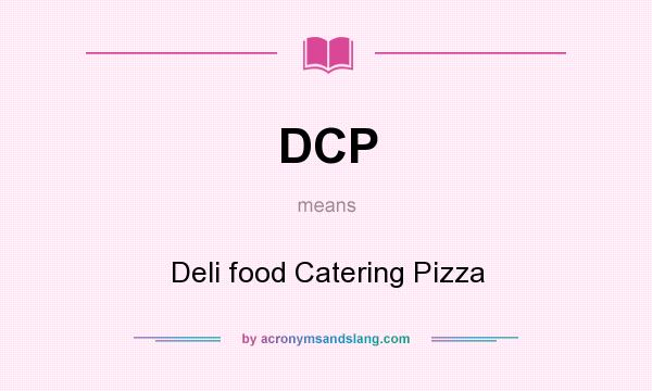 What does DCP mean? It stands for Deli food Catering Pizza