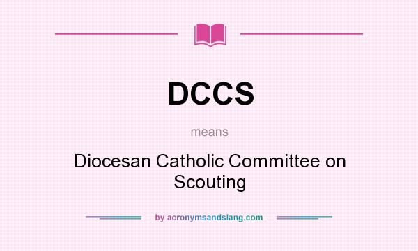 What does DCCS mean? It stands for Diocesan Catholic Committee on Scouting