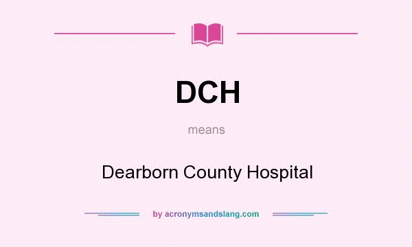 What does DCH mean? It stands for Dearborn County Hospital
