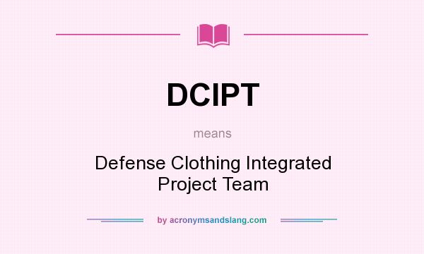 What does DCIPT mean? It stands for Defense Clothing Integrated Project Team