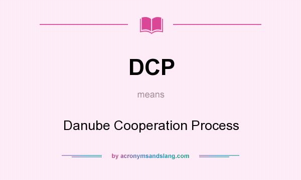 What does DCP mean? It stands for Danube Cooperation Process