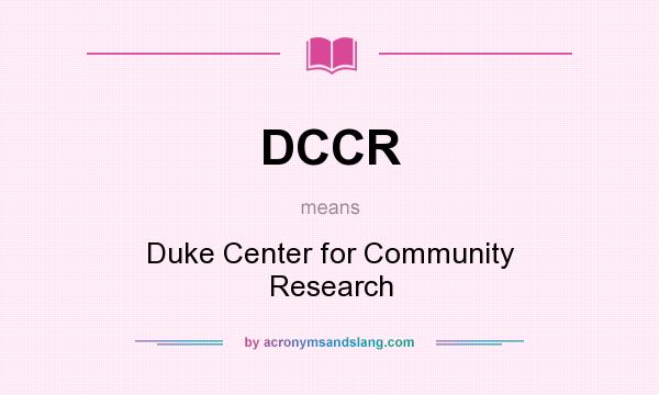 What does DCCR mean? It stands for Duke Center for Community Research