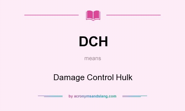 What does DCH mean? It stands for Damage Control Hulk
