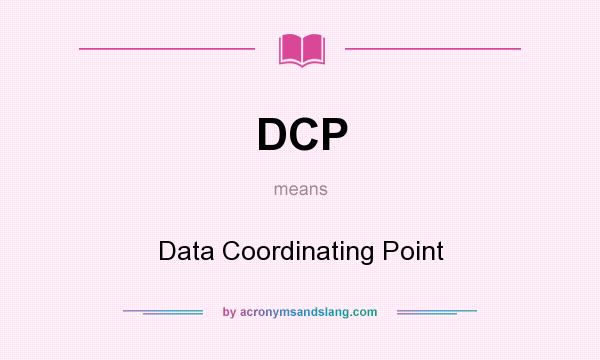 What does DCP mean? It stands for Data Coordinating Point