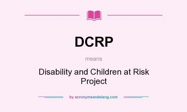 What does DCRP mean? It stands for Disability and Children at Risk Project