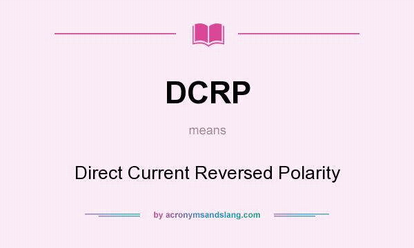 What does DCRP mean? It stands for Direct Current Reversed Polarity