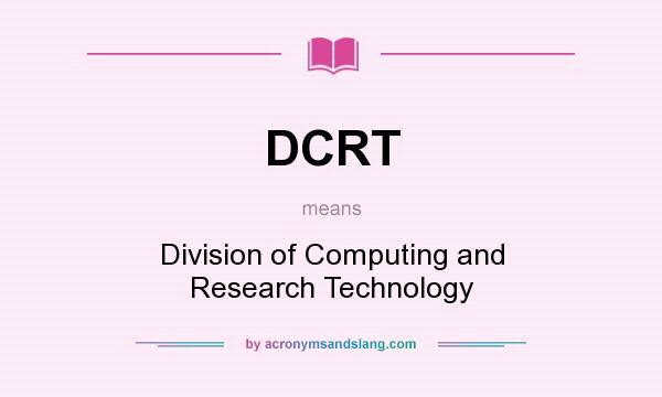 What does DCRT mean? It stands for Division of Computing and Research Technology