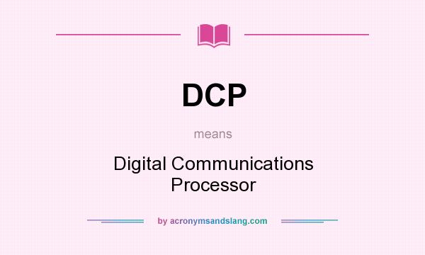 What does DCP mean? It stands for Digital Communications Processor