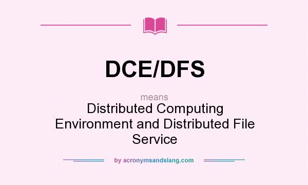 What does DCE/DFS mean? It stands for Distributed Computing Environment and Distributed File Service