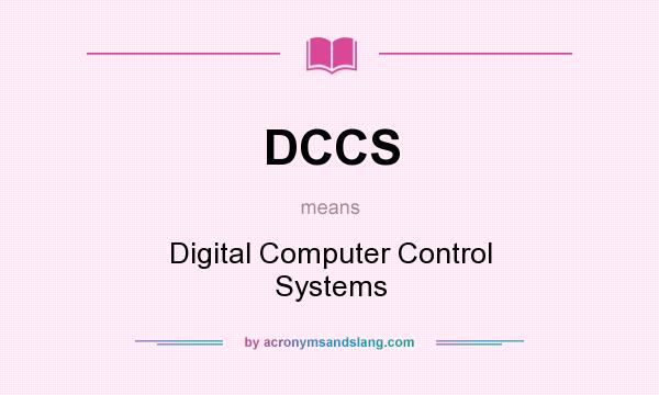 What does DCCS mean? It stands for Digital Computer Control Systems