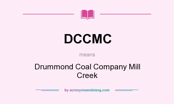 What does DCCMC mean? It stands for Drummond Coal Company Mill Creek