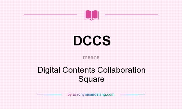 What does DCCS mean? It stands for Digital Contents Collaboration Square