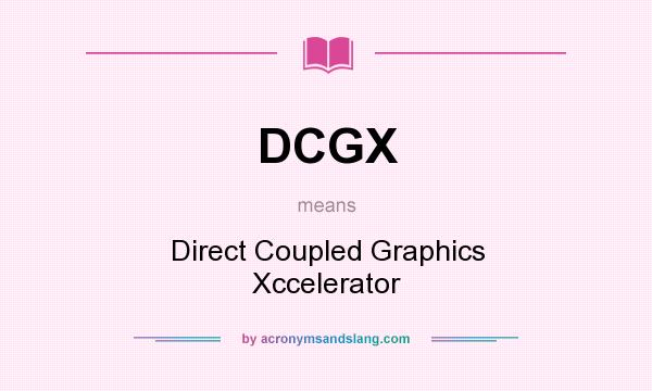 What does DCGX mean? It stands for Direct Coupled Graphics Xccelerator