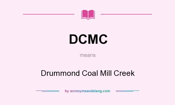 What does DCMC mean? It stands for Drummond Coal Mill Creek