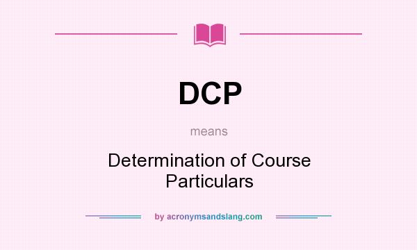 What does DCP mean? It stands for Determination of Course Particulars