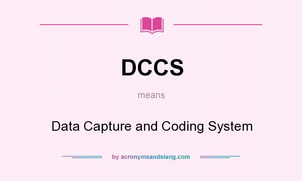 What does DCCS mean? It stands for Data Capture and Coding System