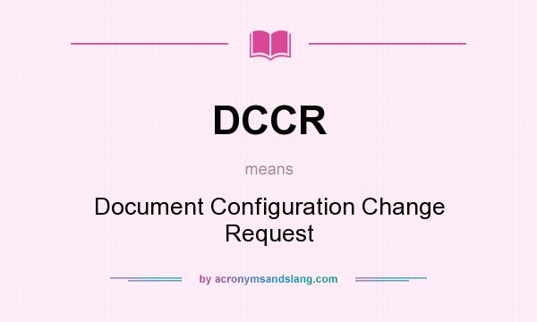 What does DCCR mean? It stands for Document Configuration Change Request