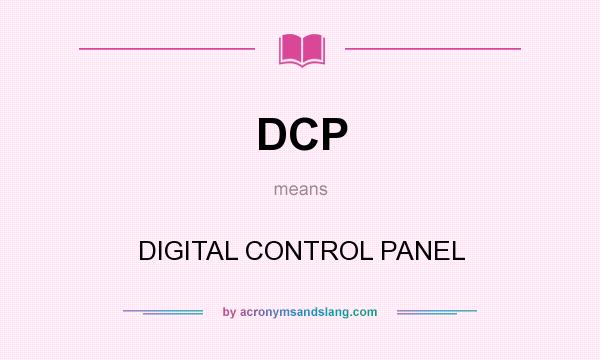 What does DCP mean? It stands for DIGITAL CONTROL PANEL